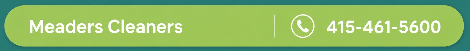 Green banner with white text displaying "Meaders Cleaners" and a phone icon next to the number 415-461-5600. Green banner with white text displaying "Meaders Cleaners" and a phone icon next to the number 415-461-5600.