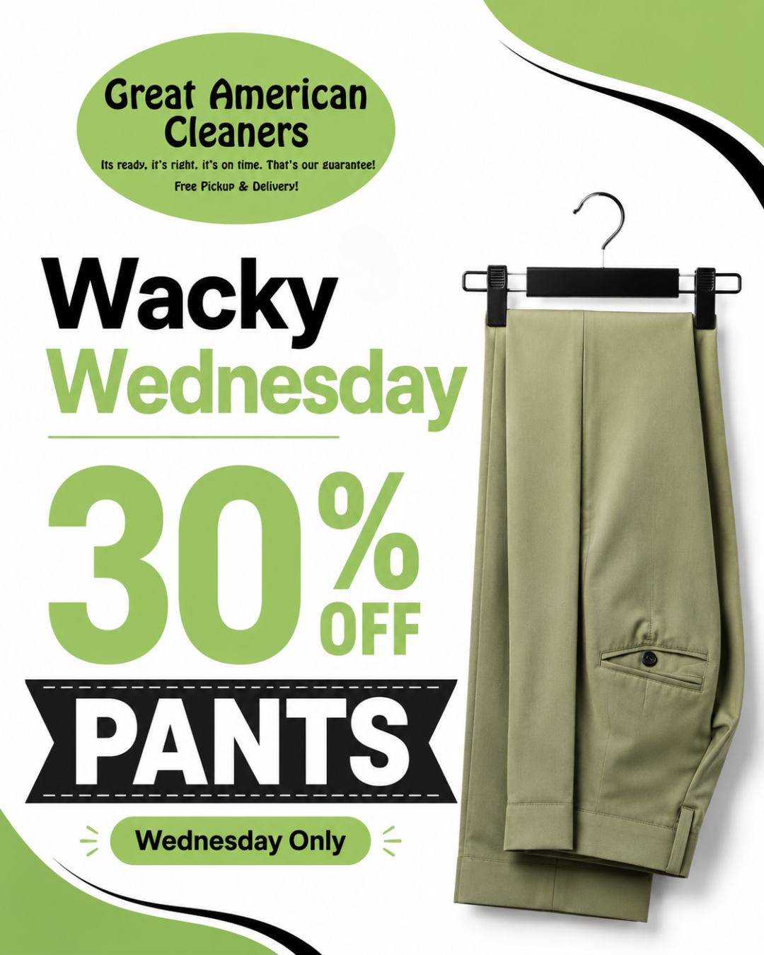 Flyer for Great American Cleaners promoting "Wacky Wednesday" with 30% off pants, featuring folded green pants on a hanger and green accent graphics. Flyer for Great American Cleaners promoting "Wacky Wednesday" with 30% off pants, featuring folded green pants on a hanger and green accent graphics.
